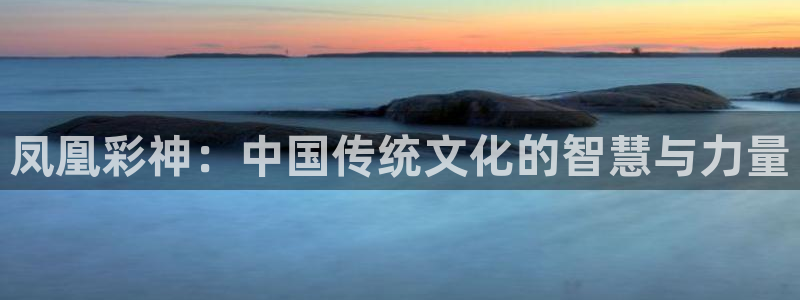u8国际集团：凤凰彩神：中国传统文化的智慧与力量
