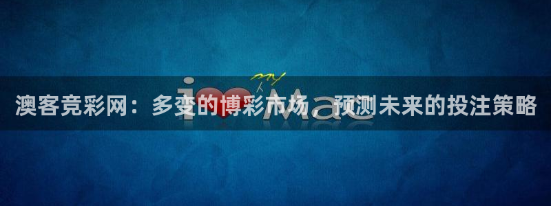 u8国际界面申领：澳客竞彩网：多变的博彩市场，预测未来的投注策略